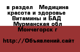  в раздел : Медицина, красота и здоровье » Витамины и БАД . Мурманская обл.,Мончегорск г.